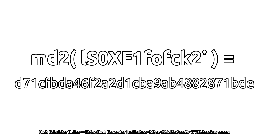 md2( lS0XF1fofck2i ) = d71cfbda46f2a2d1cba9ab4882871bde | unHash.co