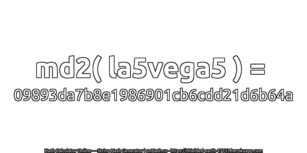 md2( la5vega5 ) = 09893da7b8e1986901cb6cdd21d6b64a | unHash.co