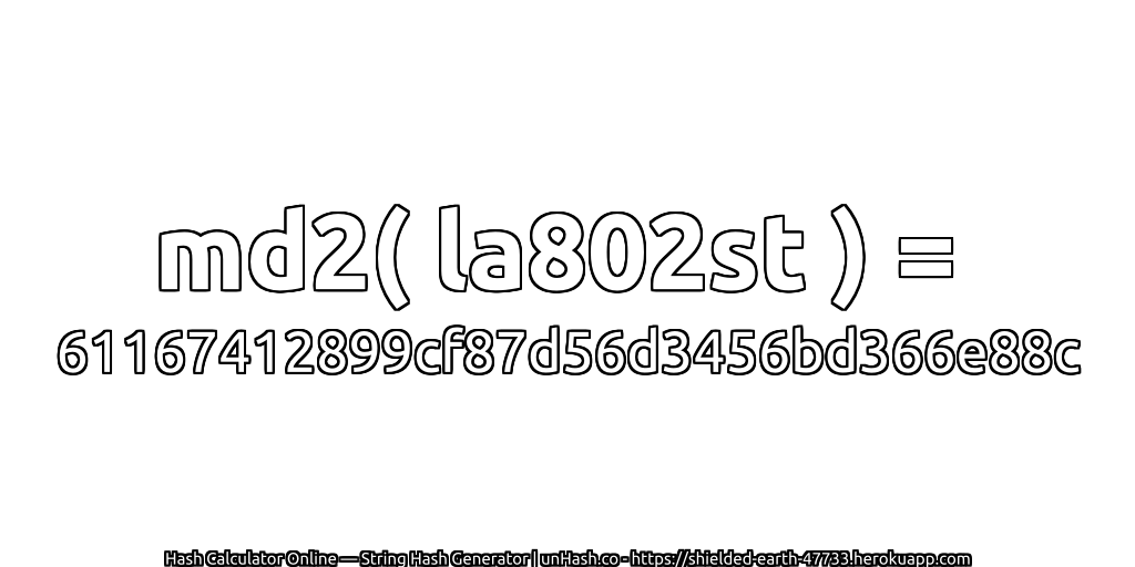 md2( la802st ) = 61167412899cf87d56d3456bd366e88c | unHash.co