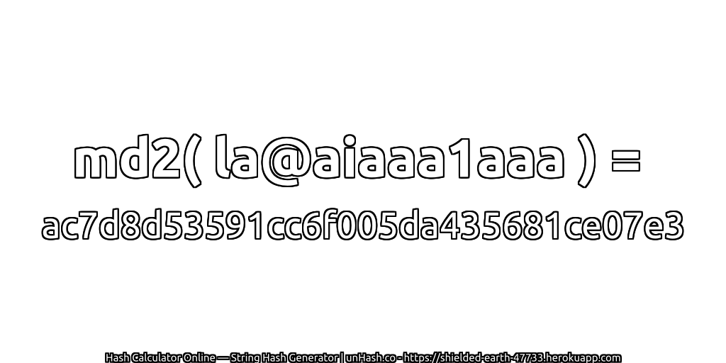 md2( la@aiaaa1aaa ) = ac7d8d53591cc6f005da435681ce07e3 | unHash.co