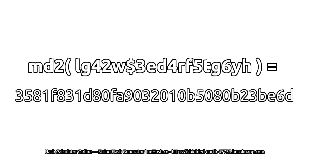 md2( lg42w$3ed4rf5tg6yh ) = 3581f831d80fa9032010b5080b23be6d | unHash.co