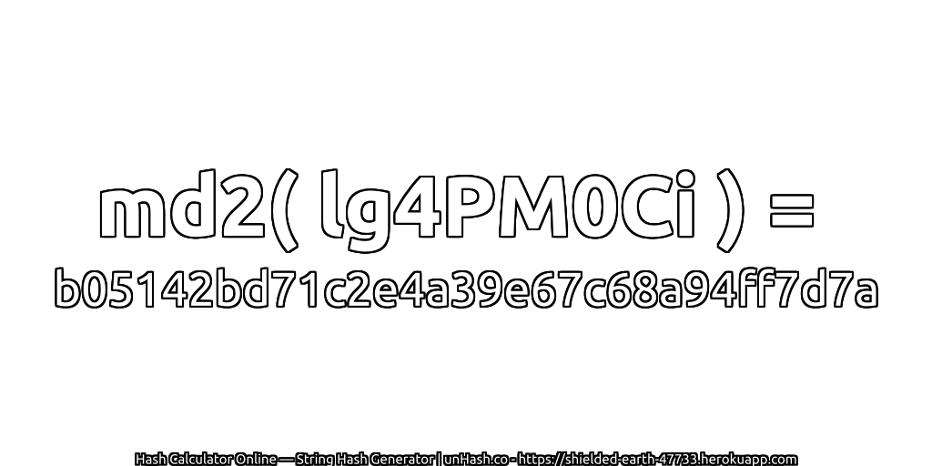 md2( lg4PM0Ci ) = b05142bd71c2e4a39e67c68a94ff7d7a | unHash.co