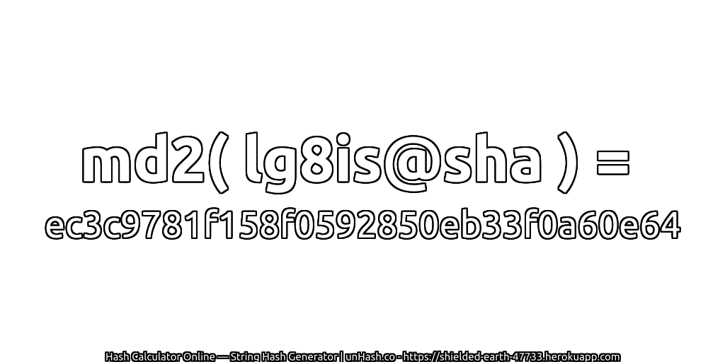 md2( lg8is@sha ) = ec3c9781f158f0592850eb33f0a60e64 | unHash.co
