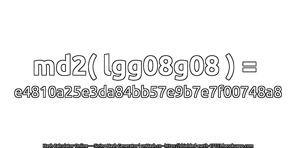 md2( lgg08g08 ) = e4810a25e3da84bb57e9b7e7f00748a8 | unHash.co
