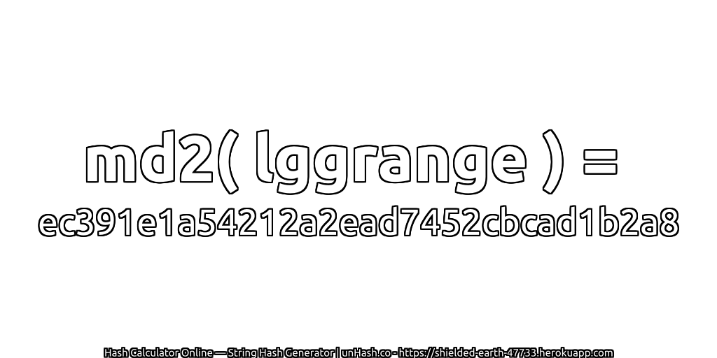 md2( lggrange ) = ec391e1a54212a2ead7452cbcad1b2a8 | unHash.co