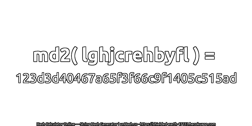 md2( lghjcrehbyfl ) = 123d3d40467a65f3f66c9f1405c515ad | unHash.co