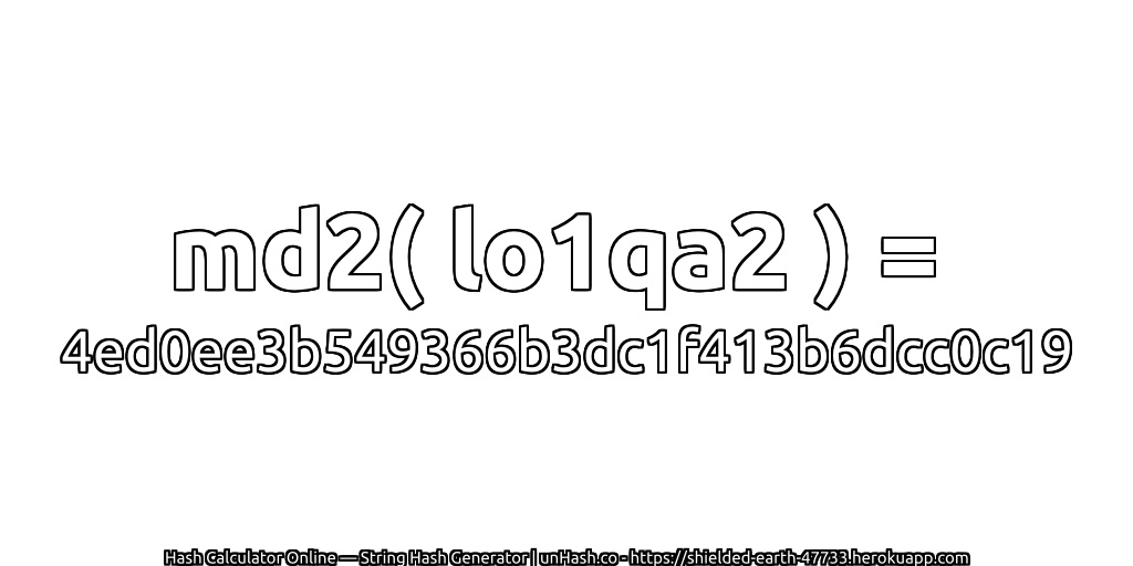md2( lo1qa2 ) = 4ed0ee3b549366b3dc1f413b6dcc0c19 | unHash.co
