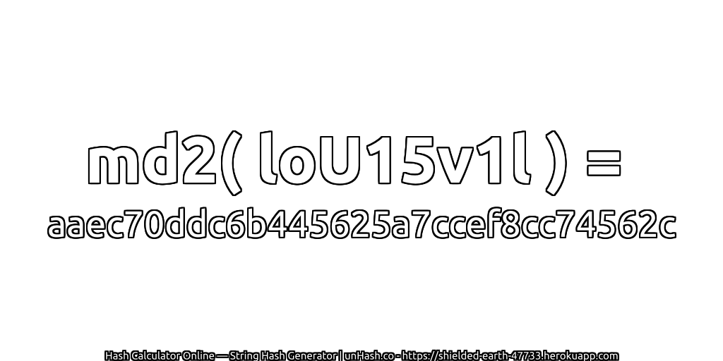 md2( loU15v1l ) = aaec70ddc6b445625a7ccef8cc74562c | unHash.co