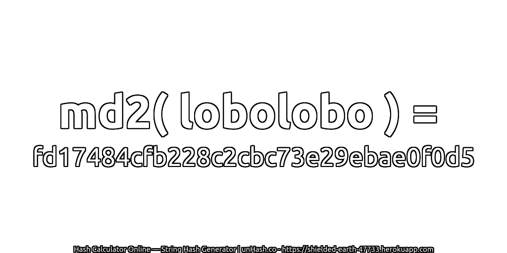 md2( lobolobo ) = fd17484cfb228c2cbc73e29ebae0f0d5 | unHash.co
