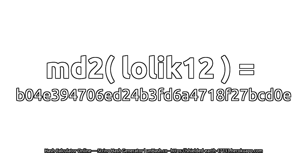md2( lolik12 ) = b04e394706ed24b3fd6a4718f27bcd0e | unHash.co