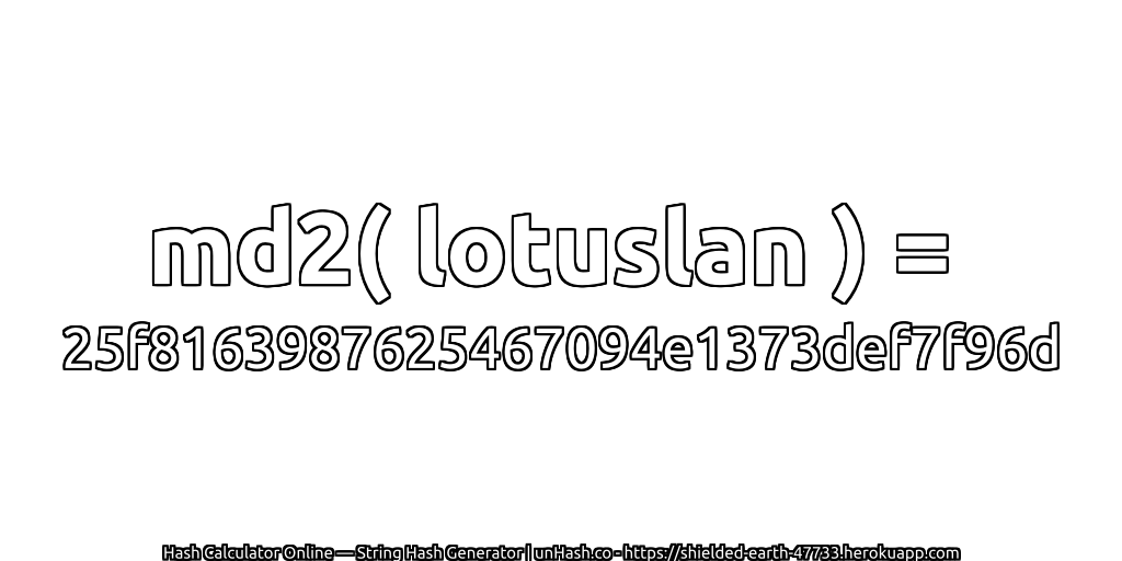 md2( lotuslan ) = 25f8163987625467094e1373def7f96d | unHash.co