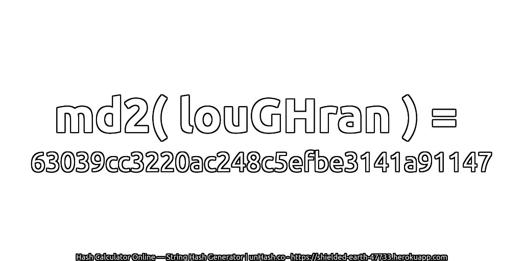 md2( louGHran ) = 63039cc3220ac248c5efbe3141a91147 | unHash.co