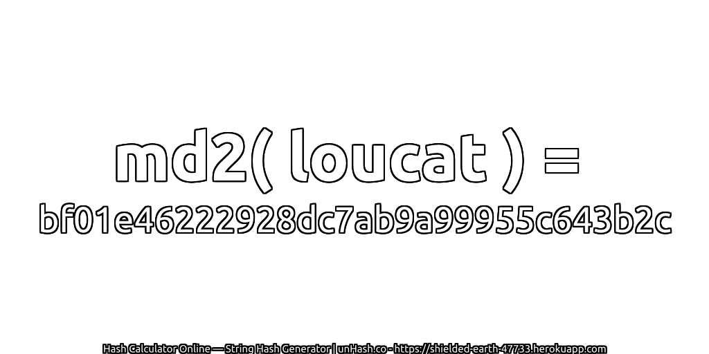 md2( loucat ) = bf01e46222928dc7ab9a99955c643b2c | unHash.co