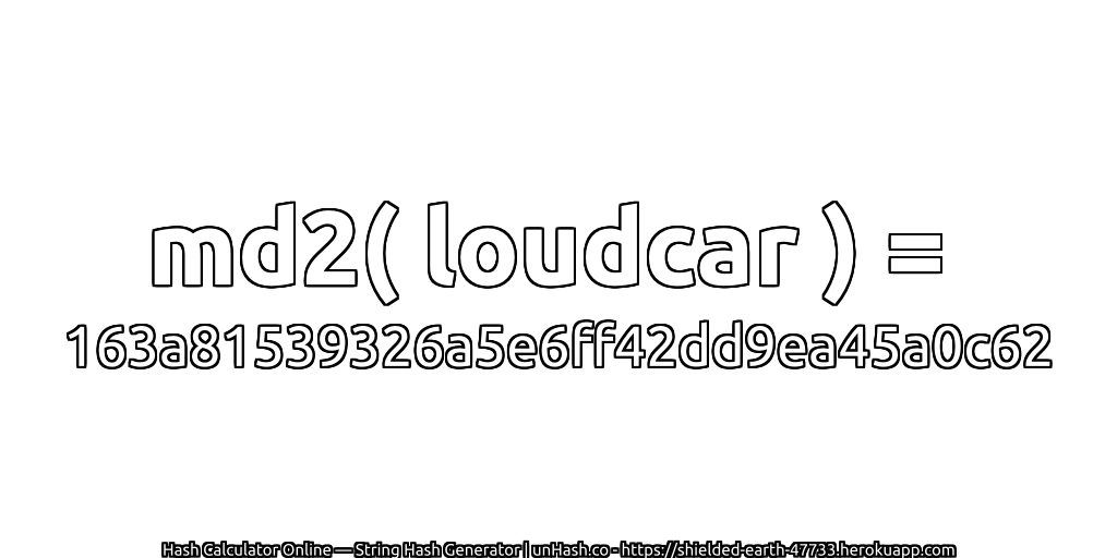 md2( loudcar ) = 163a81539326a5e6ff42dd9ea45a0c62 | unHash.co