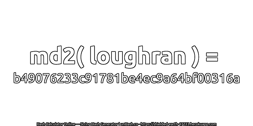 md2( loughran ) = b49076233c91781be4ec9a64bf00316a | unHash.co