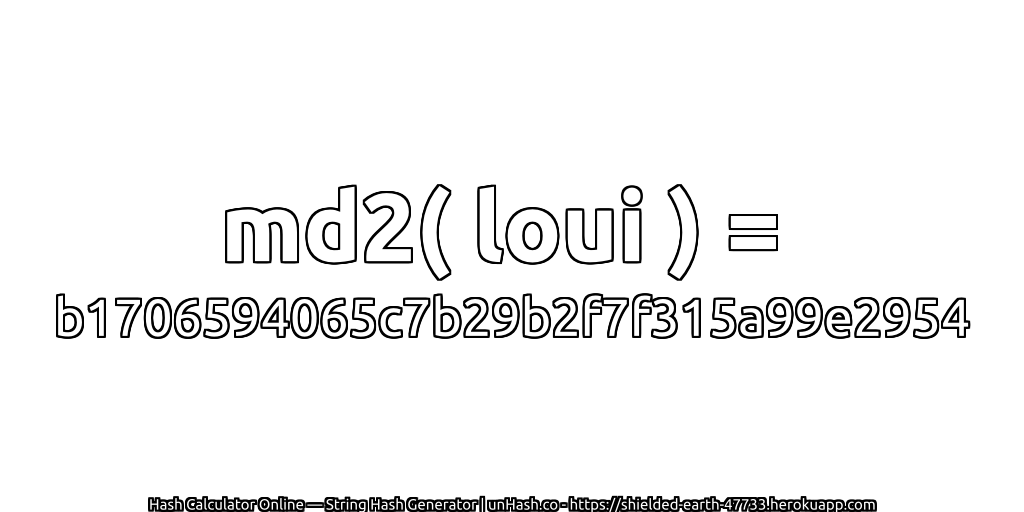 md2( loui ) = b1706594065c7b29b2f7f315a99e2954 | unHash.co