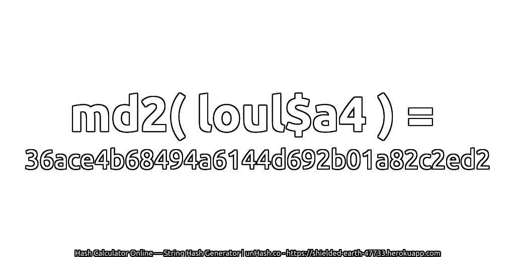 md2( loul$a4 ) = 36ace4b68494a6144d692b01a82c2ed2 | unHash.co