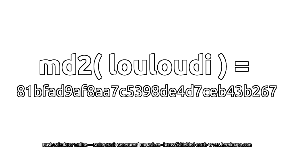 md2( louloudi ) = 81bfad9af8aa7c5398de4d7ceb43b267 | unHash.co
