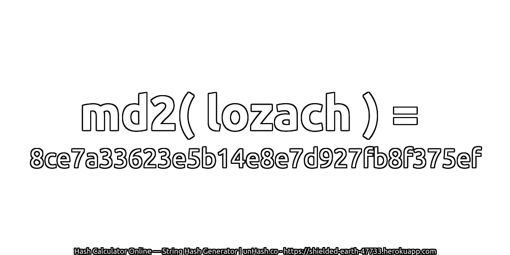 md2( lozach ) = 8ce7a33623e5b14e8e7d927fb8f375ef | unHash.co