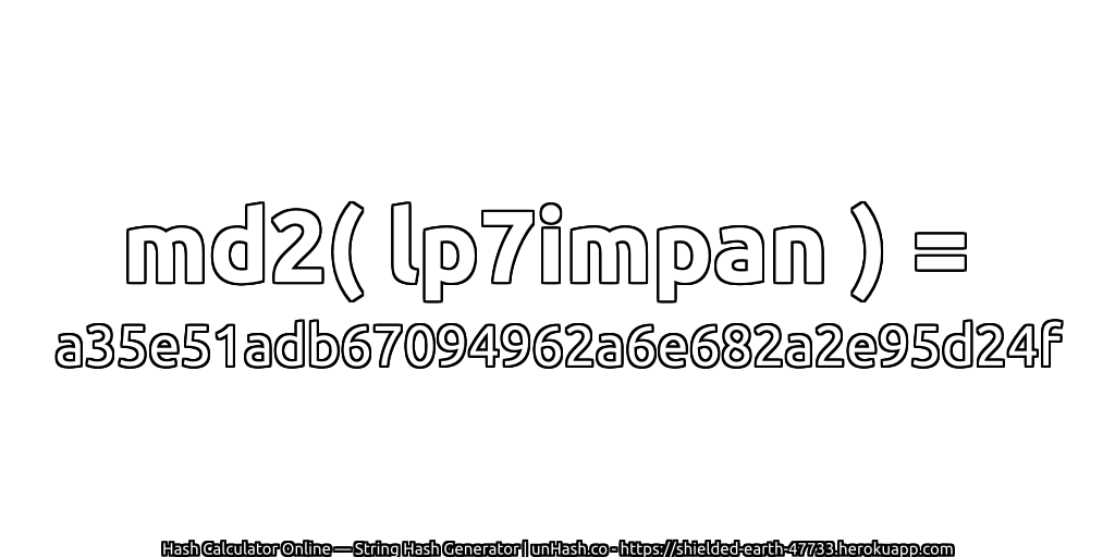 md2( lp7impan ) = a35e51adb67094962a6e682a2e95d24f | unHash.co