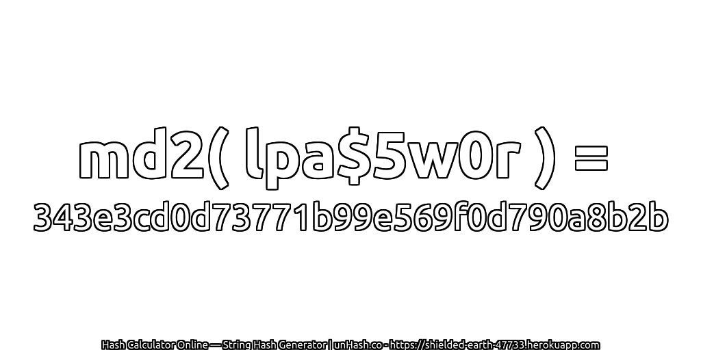 md2( lpa$5w0r ) = 343e3cd0d73771b99e569f0d790a8b2b | unHash.co