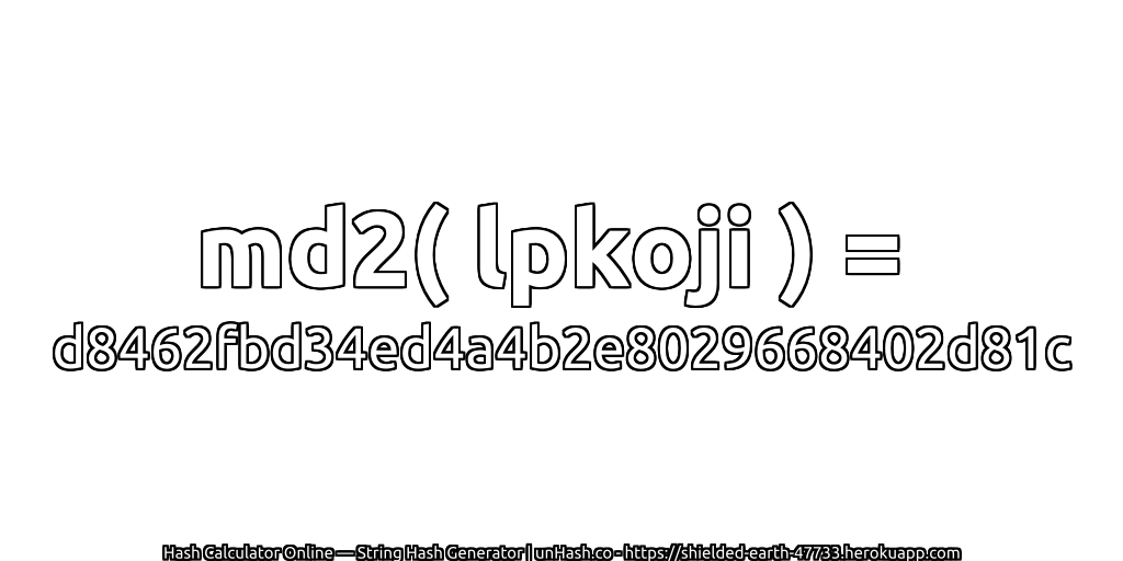 md2( lpkoji ) = d8462fbd34ed4a4b2e8029668402d81c | unHash.co