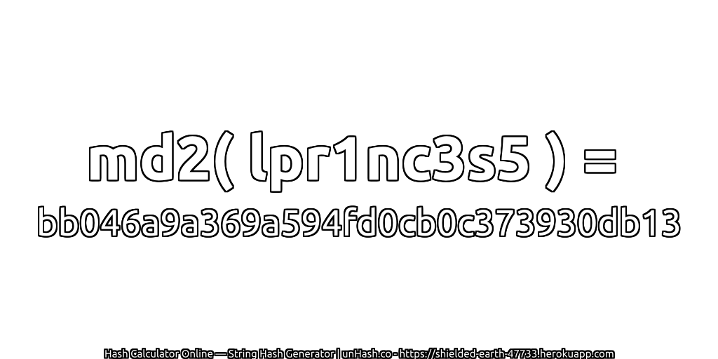 md2( lpr1nc3s5 ) = bb046a9a369a594fd0cb0c373930db13 | unHash.co