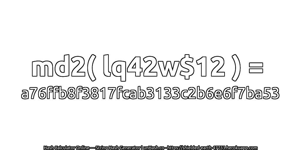 md2( lq42w$12 ) = a76ffb8f3817fcab3133c2b6e6f7ba53 | unHash.co