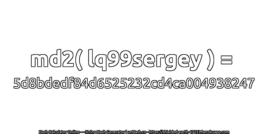 md2( lq99sergey ) = 5d8bdedf84d6525232cd4ca004938247 | unHash.co