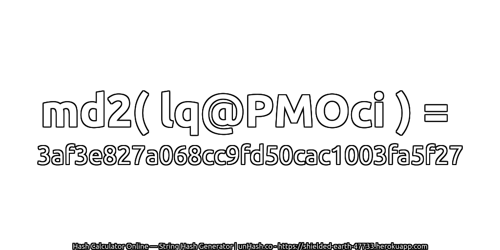 md2( lq@PMOci ) = 3af3e827a068cc9fd50cac1003fa5f27 | unHash.co