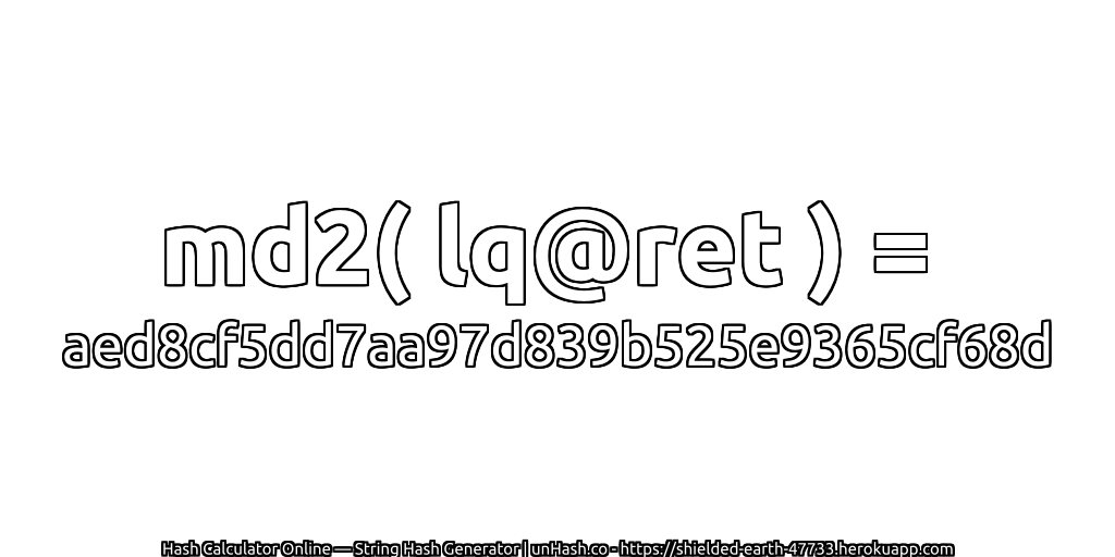 md2( lq@ret ) = aed8cf5dd7aa97d839b525e9365cf68d | unHash.co