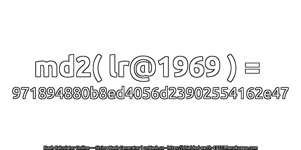 md2( lr@1969 ) = 971894880b8ed4056d23902554162e47 | unHash.co