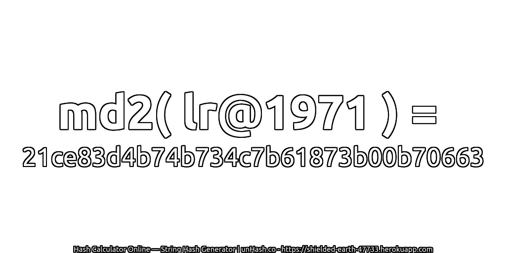 md2( lr@1971 ) = 21ce83d4b74b734c7b61873b00b70663 | unHash.co