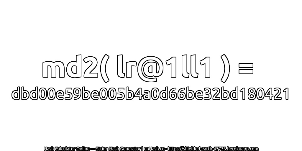 md2( lr@1ll1 ) = dbd00e59be005b4a0d66be32bd180421 | unHash.co