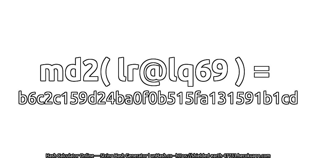 md2( lr@lq69 ) = b6c2c159d24ba0f0b515fa131591b1cd | unHash.co