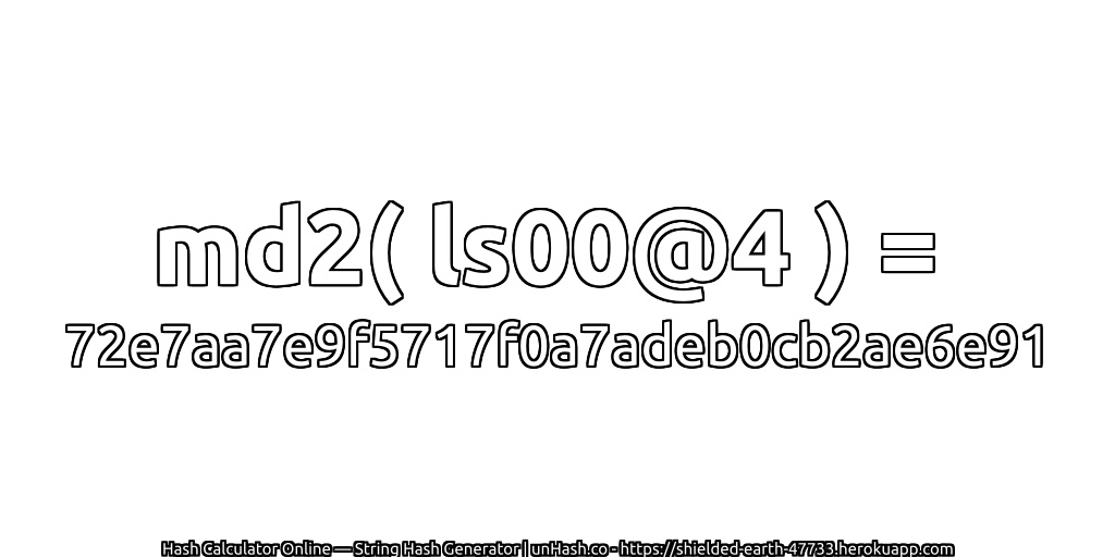 md2( ls00@4 ) = 72e7aa7e9f5717f0a7adeb0cb2ae6e91 | unHash.co
