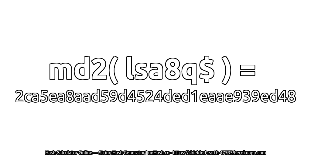 md2( lsa8q$ ) = 2ca5ea8aad59d4524ded1eaae939ed48 | unHash.co