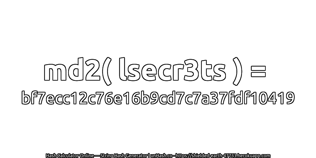 md2( lsecr3ts ) = bf7ecc12c76e16b9cd7c7a37fdf10419 | unHash.co