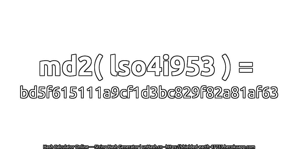 md2( lso4i953 ) = bd5f615111a9cf1d3bc829f82a81af63 | unHash.co