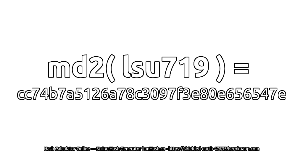 md2( lsu719 ) = cc74b7a5126a78c3097f3e80e656547e | unHash.co