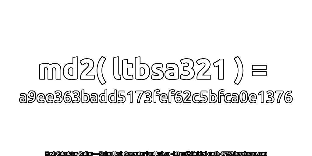 md2( ltbsa321 ) = a9ee363badd5173fef62c5bfca0e1376 | unHash.co