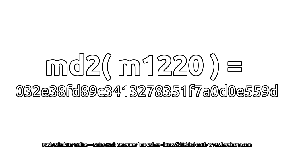 md2( m1220 ) = 032e38fd89c3413278351f7a0d0e559d | unHash.co
