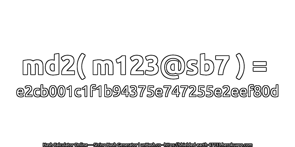 md2( m123@sb7 ) = e2cb001c1f1b94375e747255e2eef80d | unHash.co