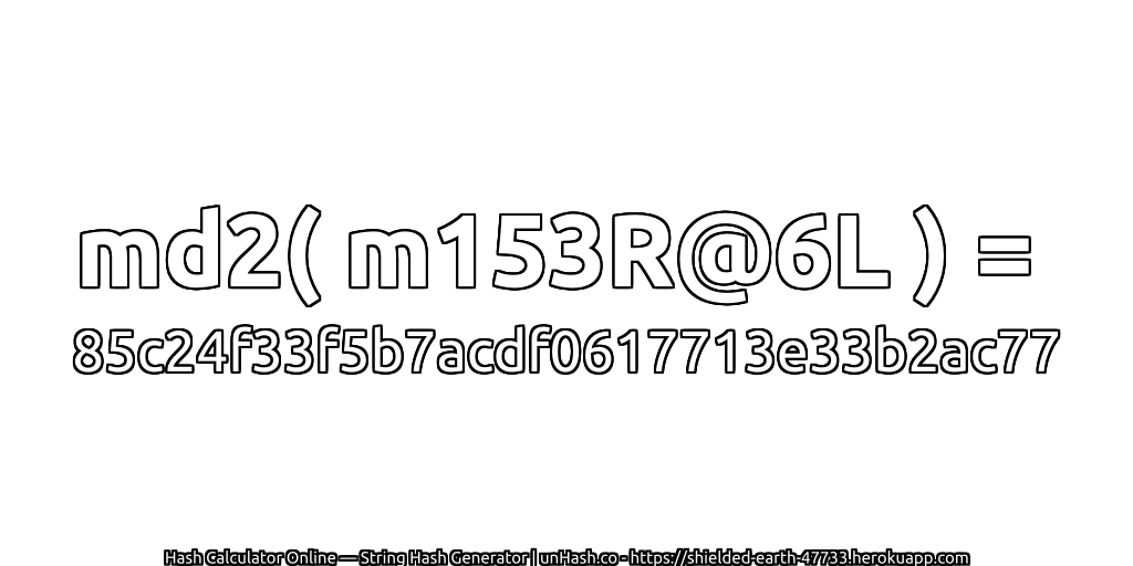 md2( m153R@6L ) = 85c24f33f5b7acdf0617713e33b2ac77 | unHash.co