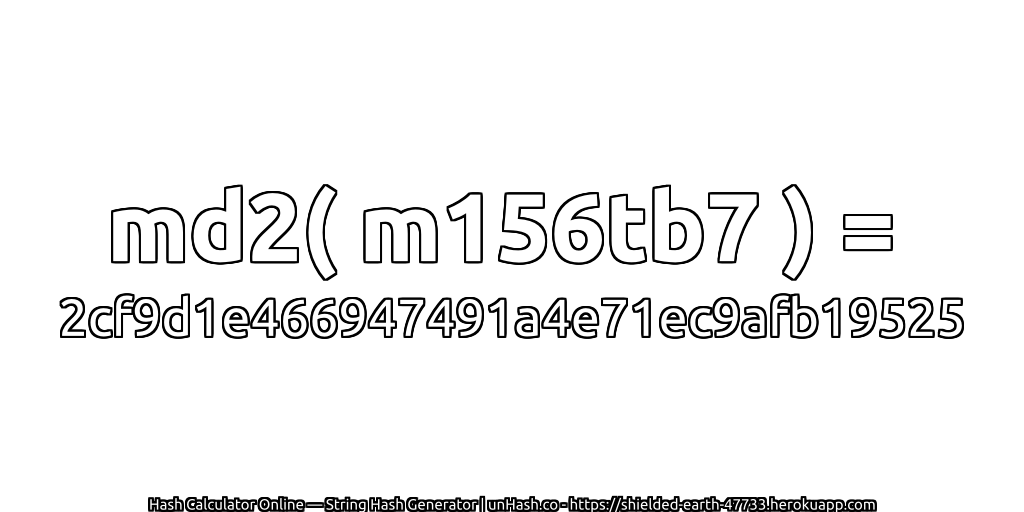 md2( m156tb7 ) = 2cf9d1e466947491a4e71ec9afb19525 | unHash.co