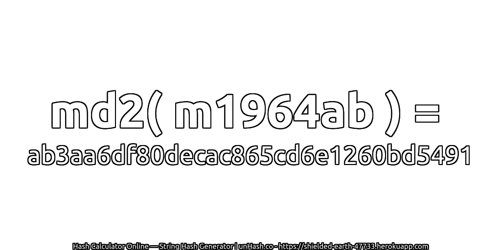 md2( m1964ab ) = ab3aa6df80decac865cd6e1260bd5491 | unHash.co