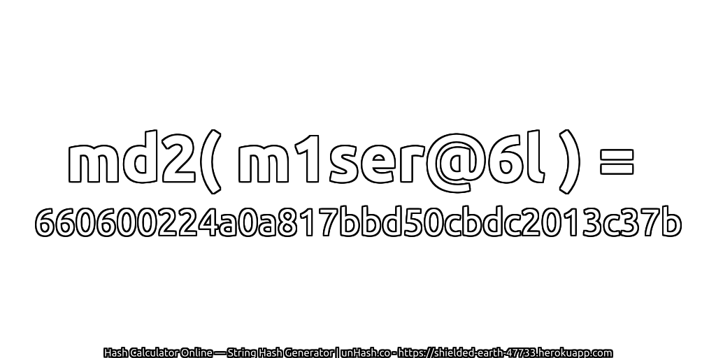 md2( m1ser@6l ) = 660600224a0a817bbd50cbdc2013c37b | unHash.co