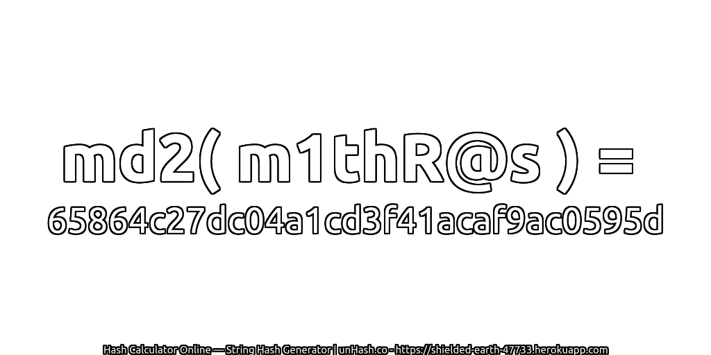 md2( m1thR@s ) = 65864c27dc04a1cd3f41acaf9ac0595d | unHash.co