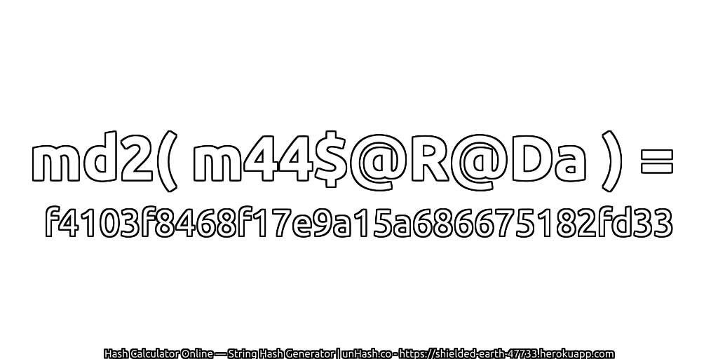 md2( m44$@R@Da ) = f4103f8468f17e9a15a686675182fd33 | unHash.co