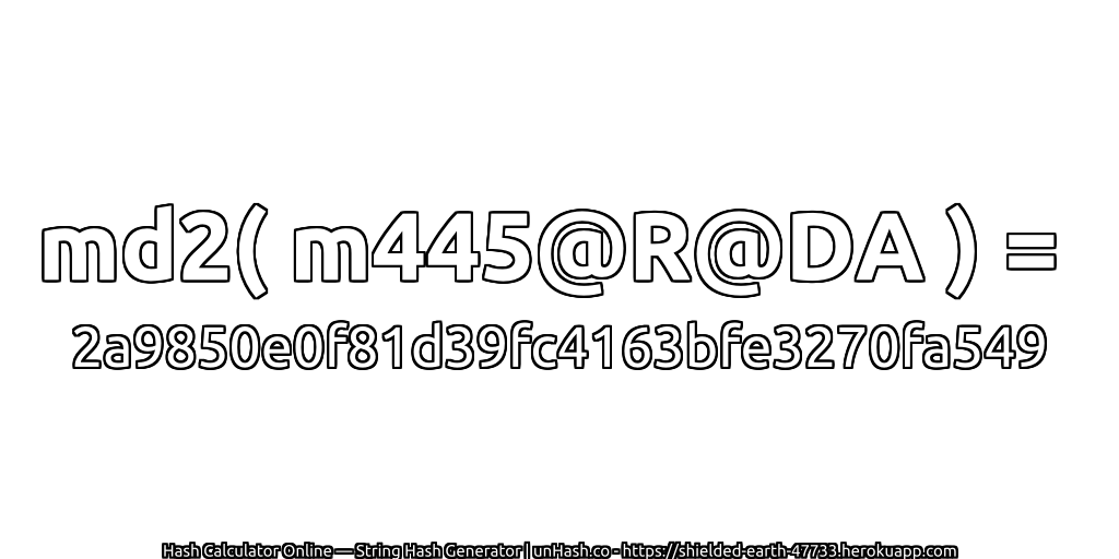 md2( m445@R@DA ) = 2a9850e0f81d39fc4163bfe3270fa549 | unHash.co
